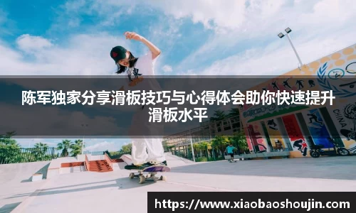 陈军独家分享滑板技巧与心得体会助你快速提升滑板水平