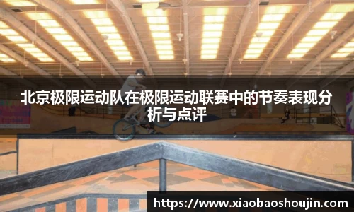 北京极限运动队在极限运动联赛中的节奏表现分析与点评