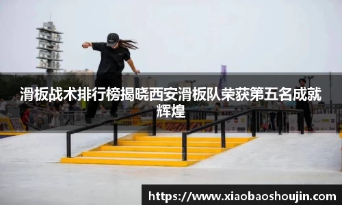 滑板战术排行榜揭晓西安滑板队荣获第五名成就辉煌
