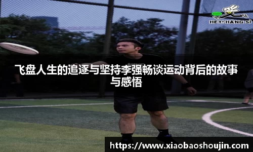 飞盘人生的追逐与坚持李强畅谈运动背后的故事与感悟