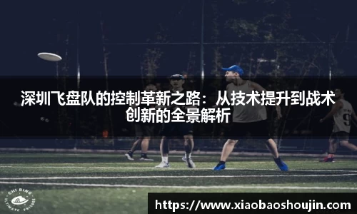 深圳飞盘队的控制革新之路：从技术提升到战术创新的全景解析