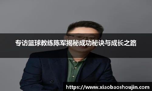 专访篮球教练陈军揭秘成功秘诀与成长之路