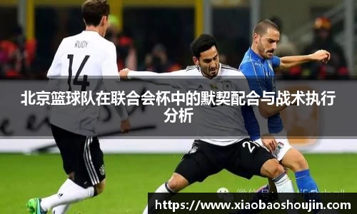 北京篮球队在联合会杯中的默契配合与战术执行分析