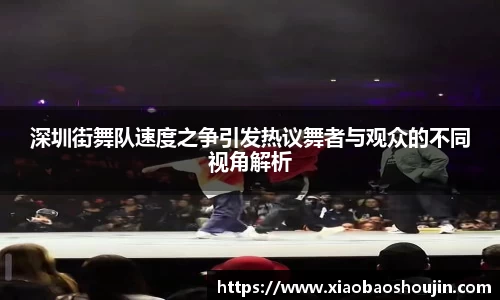 深圳街舞队速度之争引发热议舞者与观众的不同视角解析